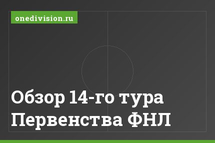 Обзор 14-го тура Первенства ФНЛ