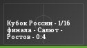 Кубок России - 1/16 финала - Салют - Ростов - 0:4