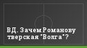 ВД. Зачем Романову тверская "Волга"?