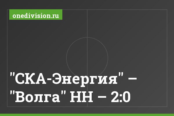 "СКА-Энергия" – "Волга" НН – 2:0 "СКА-Энергия" – "Волга" НН – 2:0