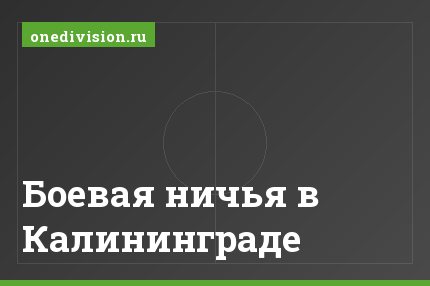 Боевая ничья в Калининграде