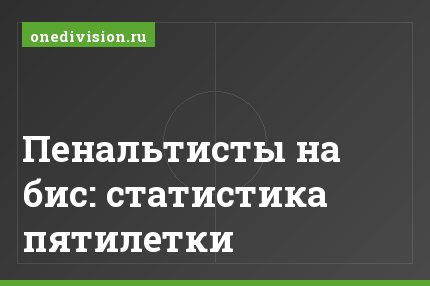 Пенальтисты на бис: статистика пятилетки