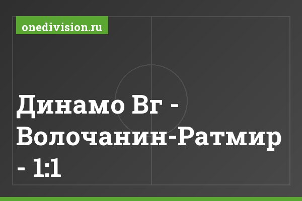 Динамо Вг - Волочанин-Ратмир - 1:1 Динамо Вг - Волочанин-Ратмир - 1:1
