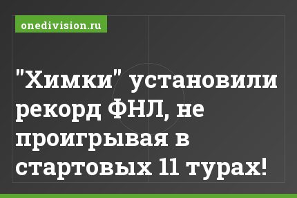 "Химки" установили рекорд ФНЛ, не проигрывая в стартовых 11 турах!