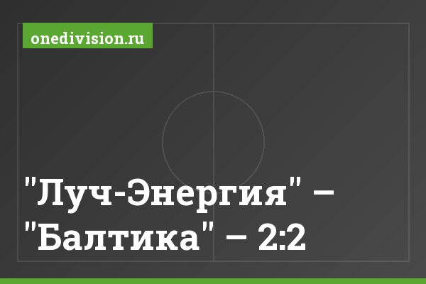 "Луч-Энергия" – "Балтика" – 2:2 "Луч-Энергия" – "Балтика" – 2:2