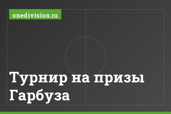 Турнир на призы Гарбуза Турнир на призы Гарбуза