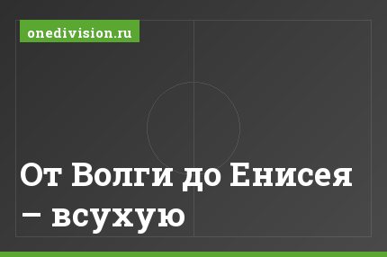 От Волги до Енисея – всухую