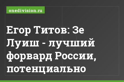 Егор Титов: Зе Луиш - лучший форвард России, потенциально