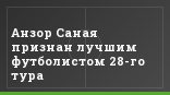 Анзор Саная признан лучшим футболистом 28-го тура
