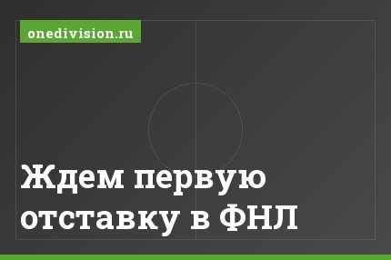 Ждем первую отставку в ФНЛ