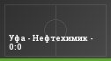 Уфа - Нефтехимик - 0:0