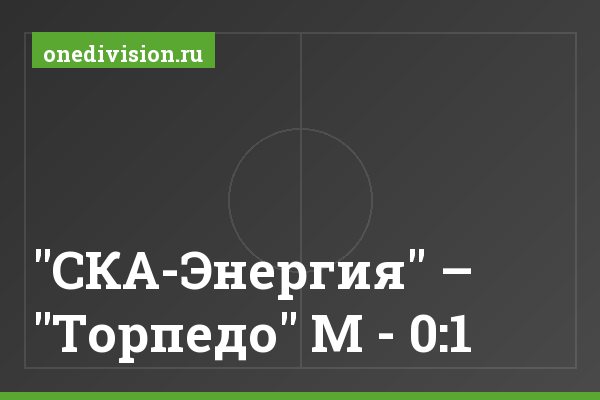 "СКА-Энергия" – "Торпедо" М - 0:1