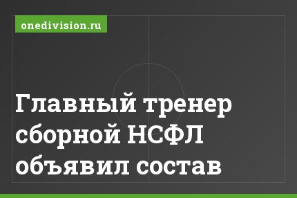 Главный тренер сборной НСФЛ объявил состав