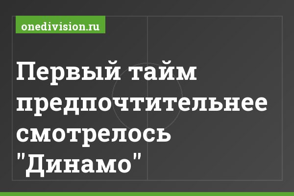 Первый тайм предпочтительнее смотрелось "Динамо"