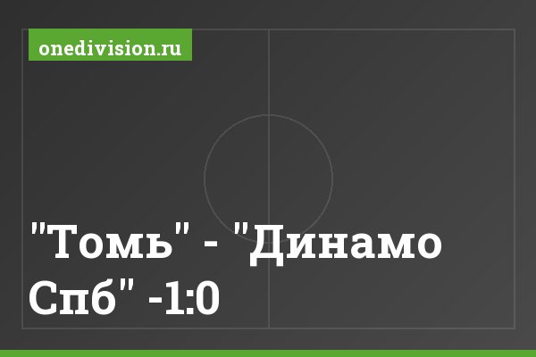 "Томь" - "Динамо Спб" -1:0 "Томь" - "Динамо Спб" -1:0