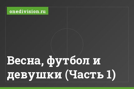 Весна, футбол и девушки (Часть 1)
