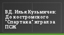 ВД. Илья Кузьмичев: До костромского "Спартака" играл за ПСЖ