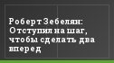 Роберт Зебелян: Отступил на шаг, чтобы сделать два вперед