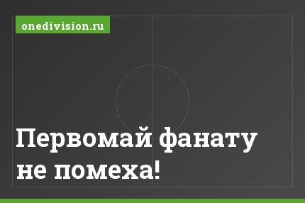 Первомай фанату не помеха!