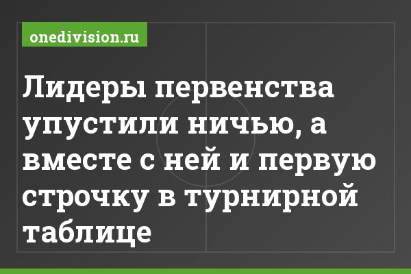 Лидеры первенства упустили ничью, а вместе с ней и первую строчку в турнирной таблице