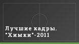 Лучшие кадры. "Химки"-2011