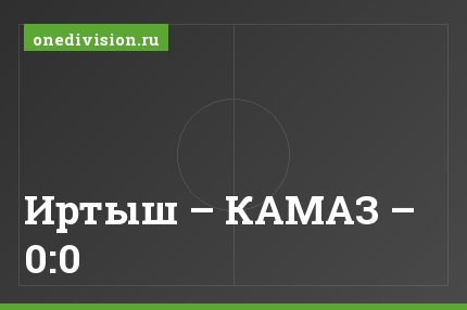Иртыш – КАМАЗ – 0:0