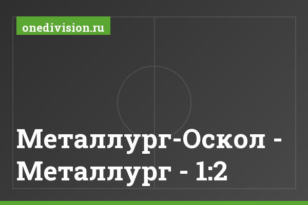 Металлург-Оскол - Металлург - 1:2 Металлург-Оскол - Металлург - 1:2
