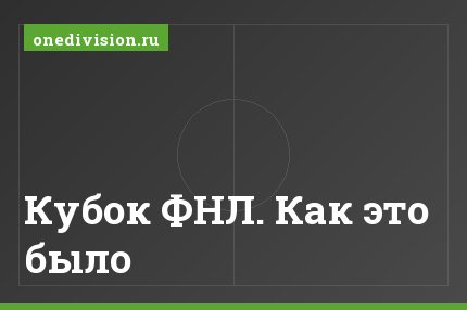 Кубок ФНЛ. Как это было