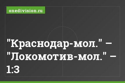 "Краснодар-мол." – "Локомотив-мол." – 1:3