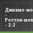 Динамо-мол. - Ростов-мол. - 2:2