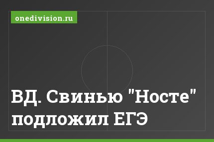 ВД. Свинью "Носте" подложил ЕГЭ