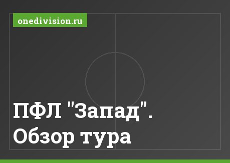 ПФЛ "Запад". Обзор тура