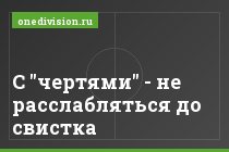С "чертями" - не расслабляться до свистка