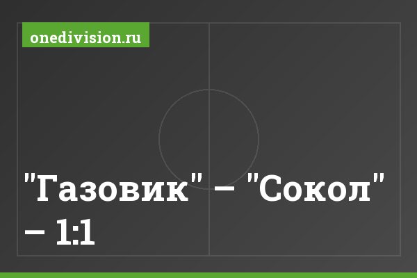 "Газовик" – "Сокол" – 1:1 "Газовик" – "Сокол" – 1:1