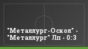 "Металлург-Оскол" - "Металлург" Лп - 0:3