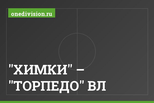 "ХИМКИ" – "ТОРПЕДО" ВЛ "ХИМКИ" – "ТОРПЕДО" ВЛ