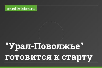 "Урал-Поволжье" готовится к старту