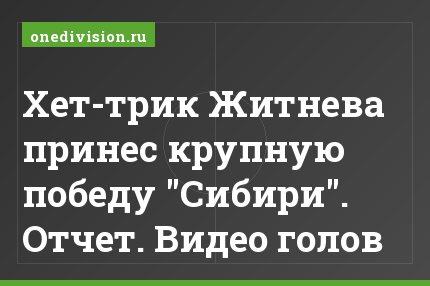 Хет-трик Житнева принес крупную победу "Сибири". Отчет. Видео голов