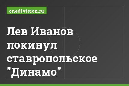 Лев Иванов покинул ставропольское "Динамо"