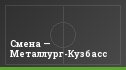 Смена — Металлург-Кузбасс