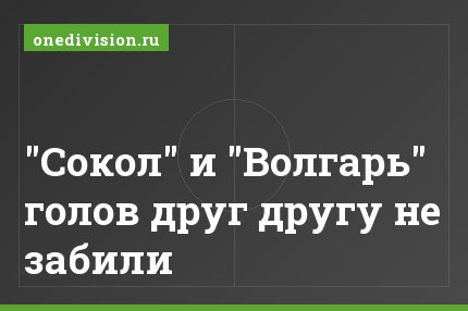 "Сокол" и "Волгарь" голов друг другу не забили