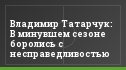 Владимир Татарчук: В минувшем сезоне боролись с несправедливостью