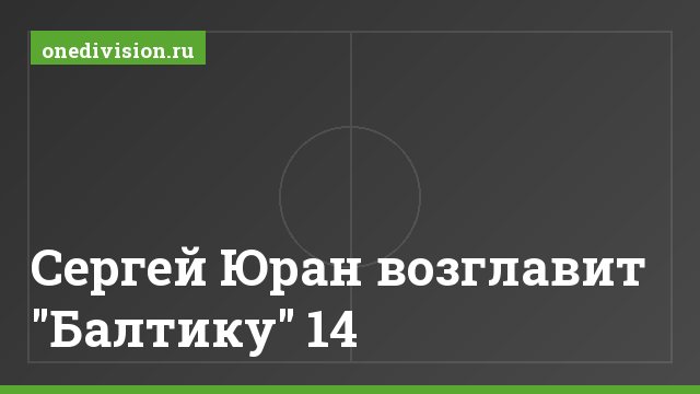 Сергей Юран возглавит "Балтику" 14