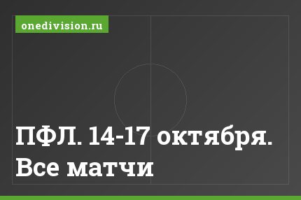 ПФЛ. 14-17 октября. Все матчи