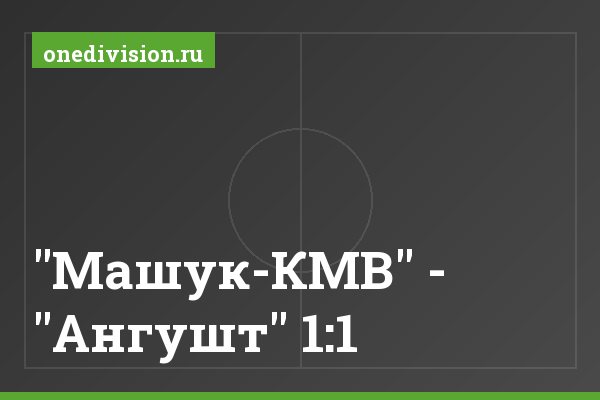 "Машук-КМВ" - "Ангушт" 1:1