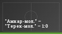 "Амкар-мол." – "Терек-мол." – 1:0
