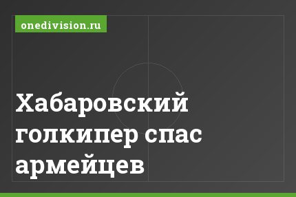 Хабаровский голкипер спас армейцев