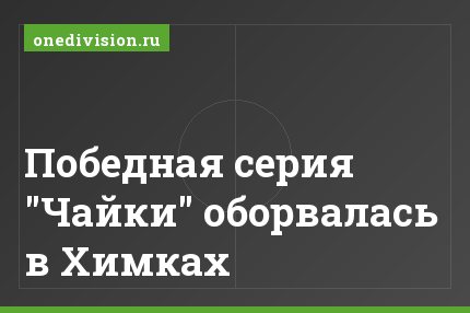 Победная серия "Чайки" оборвалась в Химках