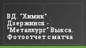 ВД. "Химик" Дзержинск - "Металлург" Выкса. Фотоотчет с матча