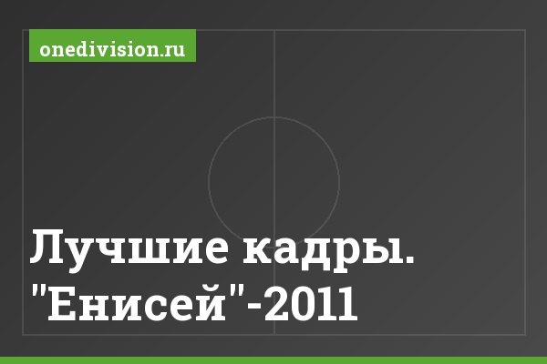 Лучшие кадры. "Енисей"-2011